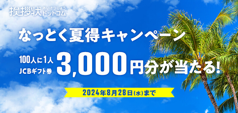 挨拶状ドットコム なっとく夏得キャンペーン 100人に1人JCBギフト券3,000円分が当たる！ 2024年8月28日（水）まで