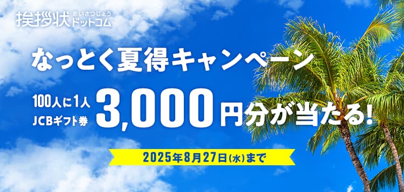挨拶状ドットコム なっとく夏得キャンペーン 100人に1人JCBギフト券3,000円分が当たる！ 2025年8月27日（水）まで