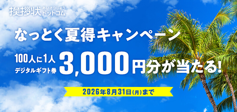 挨拶状ドットコム なっとく夏得キャンペーン 100人に1人デジタルギフト券3,000円分が当たる！ 2026年8月30日（月）まで